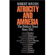 Atrocity and Amnesia The Political Novel since 1945