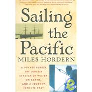 Sailing the Pacific : A Voyage Across the Longest Stretch of Water on Earth, and a Journey into Its Past