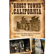 Ghost Towns of California Your Guide to the Hidden History and Old West Haunts of California