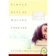 Simple Acts of Moving Forward : A Little Book about Getting Unstuck