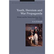 Youth, Heroism and War Propaganda Britain and the Young Maritime Hero, 1745-1820