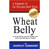 Wheat Belly: A Summary of Dr. William Davis' Book: Lose the Wheat, Lose the Weight, and Find Your Path Back to Health