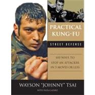 Practical Kung-Fu Street Defense 100 Ways to Stop an Attacker in Five Moves or Less