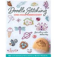 Doodle Stitching One-Hour Embroidery 135+ Cute Designs to Mix & Match in 18 Easy Projects
