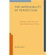 The Impossibility of Perfection Aristotle, Feminism, and the Complexities of Ethics