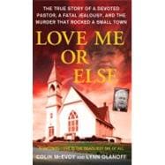 Love Me or Else The True Story of a Devoted Pastor, a Fatal Jealousy, and the Murder that Rocked a Small Town