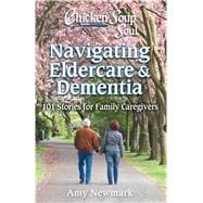 Chicken Soup for the Soul: Navigating Eldercare & Dementia  101 Stories for Family Caregivers