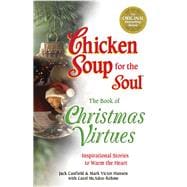 Chicken Soup for the Soul the Book of Christmas Virtues : Inspirational Stories to Warm the Heart