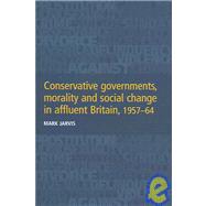 Conservative Governments, Morality And Social Change in Affluent Britain, 1957-64