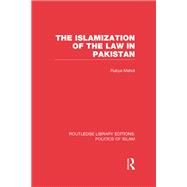 The Islamization of the Law in Pakistan (RLE Politics of Islam)