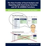 The New Frontier of Excel Analysis and Reporting with Excel Array Formulas and LET & LAMBDA Functions Calculations, Analytics, Modeling, Data Analysis and Dashboard Reporting for the New Era of Dynamic Data Driven Decision Making & Insight