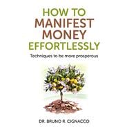 How to Manifest Money Effortlessly Techniques to be More Prosperous