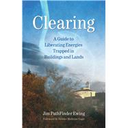 Clearing A Guide to Liberating Energies Trapped in Buildings and Lands