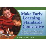 Make Early Learning Standards Come Alive: Connecting Your Practice And Curriculum to State Guidelines