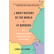A Brief History of the World in 47 Borders Surprising Stories Behind the Lines on Our Maps