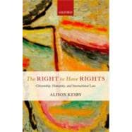 The Right to Have Rights Citizenship, Humanity, and International Law