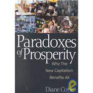 Paradoxes of Prosperity : Why the New Capitalism Benefits All