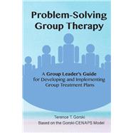 Problem-Solving Group Therapy-A Group Leader's Guide For Developing and Implementing Group Treatment Plan