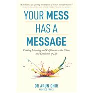 Your Mess Has A Message Finding Meaning and Fulfilment in the Chaos and Confusion of Life