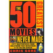 The 50 Greatest Movies Never Made
