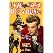 Live Fast, Die Young : The Wild Ride of Making Rebel Without a Cause