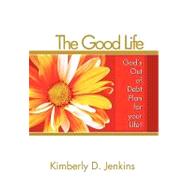 The Good Life: God's Out of Debt Plan for Your Life