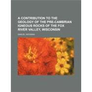 A Contribution to the Geology of the Pre-cambrian Igneous Rocks of the Fox River Valley Wisconsin