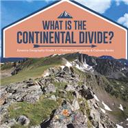 What Is The Continental Divide? | America Geography Grade 5 | Children's Geography & Cultures Books