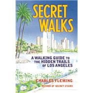 Secret Walks A Walking Guide to the Hidden Trails of Los Angeles