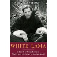 White Lama: In Search of Theos Bernard, Tibet's Lost Missionary to the New World
