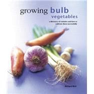 Growing Bulb Vegetables A directory of varieties and how to cultivate them successfully