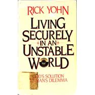 Living Securely in an Unstable World God's Solution to Man's Dilemma