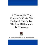 Treatise on the Church of Christ V1 : Designed Chiefly for the Use of Students in Theology