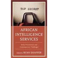 African Intelligence Services Early Postcolonial and Contemporary Challenges