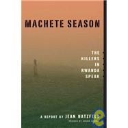 Machete Season : The Killers in Rwanda Speak