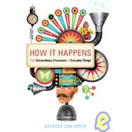 How It Happens : The Extraordinary Processes of Everyday Things