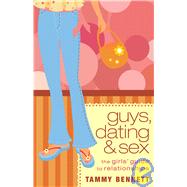 Guys, Dating, and Sex : The Girls' Guide to Relationships