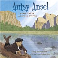 Antsy Ansel Ansel Adams, a Life in Nature