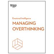 Managing Overthinking (HBR Emotional Intelligence Series)