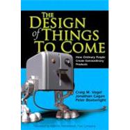 Design of Things to Come, The: How Ordinary People Create Extraordinary Products