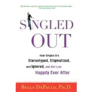 Singled Out How Singles Are Stereotyped, Stigmatized, and Ignored, and Still Live Happily Ever After