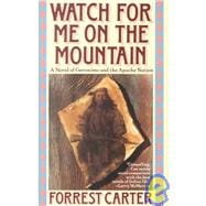 Watch for Me on the Mountain A Novel of Geronimo and the Apache Nation