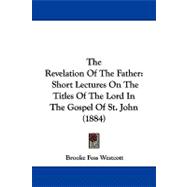 Revelation of the Father : Short Lectures on the Titles of the Lord in the Gospel of St. John (1884)