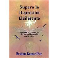 Supera la Depresión fácilmente (incluye extractos de Brahma Kumaris explicados)