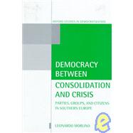 Democracy between Consolidation and Crisis Parties, Groups, and Citizens in Southern Europe