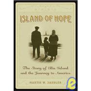 Island Of Hope The Journey To America And The Ellis Island Experience