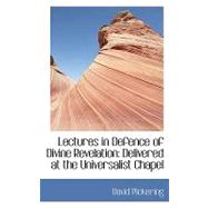 Lectures in Defence of Divine Revelation : Delivered at the Universalist Chapel