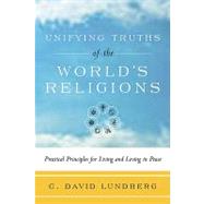 Unifying Truths of the World's Religions : Practical Principles for Living and Loving in Peace