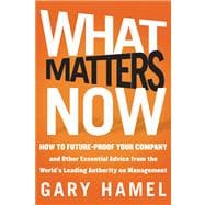 What Matters Now How to Win in a World of Relentless Change, Ferocious Competition, and Unstoppable Innovation