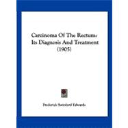 Carcinoma of the Rectum : Its Diagnosis and Treatment (1905)